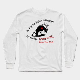 You May Not Believe In Wendigos Long Sleeve T-Shirt